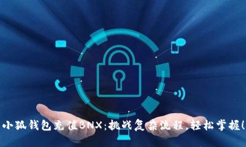 小狐钱包充值BNX：挑战复杂流程，轻松掌握！