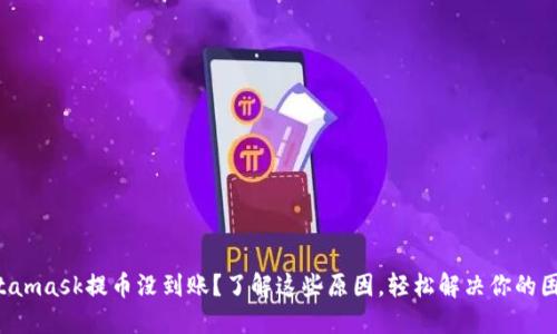 Metamask提币没到账？了解这些原因，轻松解决你的困扰！