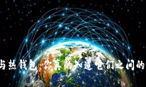 冷钱包与热钱包：你真的知道它们之间的区别吗？