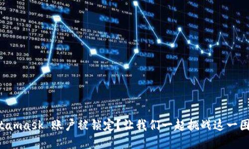 Metamask 账户被锁定？让我们一起挑战这一困境！