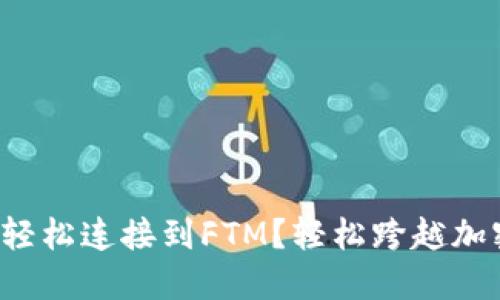 小狐钱包如何轻松连接到FTM？轻松跨越加密货币的挑战！
