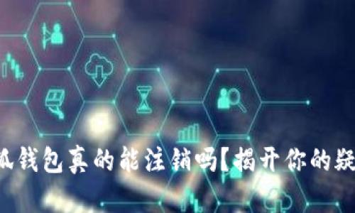 小狐钱包真的能注销吗？揭开你的疑虑！