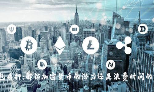 冷钱包质押：解锁加密货币的潜力还是浪费时间的游戏？