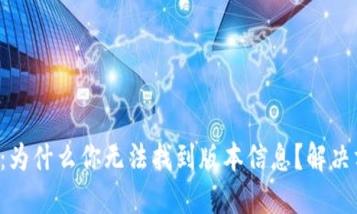 小狐钱包：为什么你无法找到版本信息？解决方案揭秘！