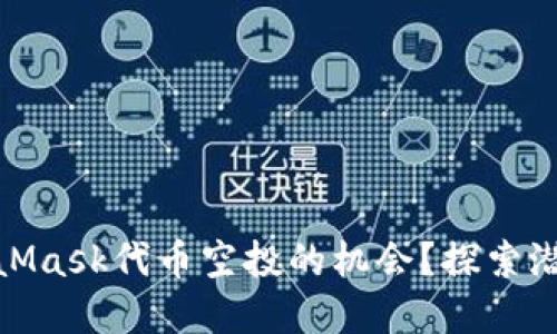 如何抓住MetaMask代币空投的机会？探索潜在红利与风险