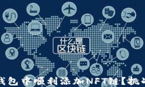 
如何在小狐钱包中顺利添加NFT链？挑战与解决方案