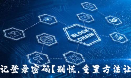   
小狐钱包：忘记登录密码？别慌，重置方法让你轻松找回！