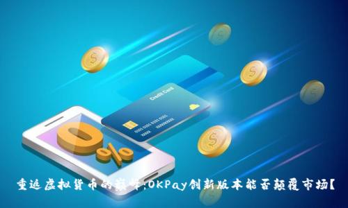 重返虚拟货币的巅峰：OKPay创新版本能否颠覆市场？