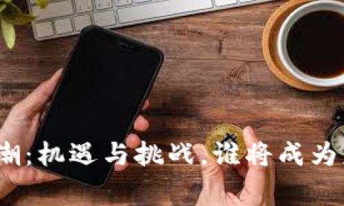 数字货币狂潮：机遇与挑战，谁将成为财富的赢家？
