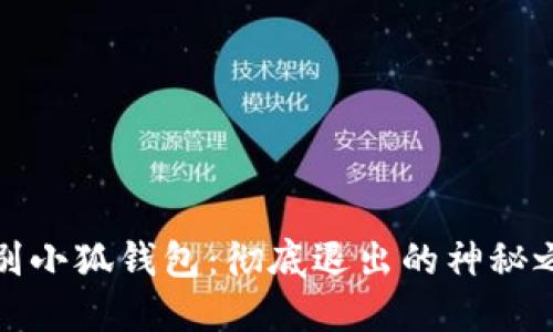 告别小狐钱包：彻底退出的神秘之旅
