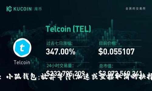 : 小狐钱包：放弃等待！加速或直接取消的抉择