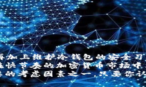 冷钱包买USDT：安全投资的秘密武器还是投资陷阱？

冷钱包, USDT, 加密货币/guanjianci

引言：加密货币世界的双面性
在如今这个科技飞速发展的时代，加密货币吸引了越来越多的投资者。尤其是稳定币USDT，因其与美元的1:1挂钩，成为了众多投资者的重要选择。然而，伴随而来的是投资安全问题。如何在冷钱包中安全地购买USDT，成为了众多投资者心中的一大难题。今天，我们就这个话题深入探讨，帮助您理清思路，做出明智的投资决策。

冷钱包：为何选择这个安全选项？
在讨论如何在冷钱包中购买USDT之前，我们首先需要了解什么是冷钱包。简单来说，冷钱包是一种不连接互联网的加密货币存储方式，它能够有效防止黑客攻击和盗窃风险。对于那些想长期持有加密货币并且希望确保资产安全的投资者来说，冷钱包无疑是最佳选择。
冷钱包的优点在于它提供了高度的安全性。相较于热钱包（即连接互联网的加密货币存储方式），冷钱包没有暴露在网络风险下，能极大程度地降低被盗的可能性。这种钱包通常以硬件形式存在，比如U盘或者专门的冷钱包设备。因为冷钱包不常用，所以很多人可能会对如何在其上购买USDT感到困惑。

选定平台：如何安全地购买USDT？
首先，你需要确定购买USDT的平台。市面上有许多交易所提供USDT的买卖，如何选择一个安全可靠的平台，是每个投资者必须谨慎考虑的问题。推荐选择一些知名的、信誉良好的交易所，比如币安（Binance）、Coinbase、火币网（Huobi）、OKEx等等。在注册时，注意阅读用户评价和交易费用，确保您选择的平台符合您的需求。
在这些平台上，USDT的交易是非常简单的。你可以使用法币（如人民币、美元等）进行购买。通过充值法币到交易所账户，然后选择购买USDT，按照平台提示操作即可。交易完成后，务必将USDT提取到您的冷钱包中，确保安全。

从交易所提取USDT到冷钱包的步骤
提取USDT到冷钱包并不复杂。以下是你可以遵循的具体步骤：
ol
    li首先，在你的交易所账户中找到资产管理板块，查看你的USDT余额。/li
    li确认你的冷钱包地址。打开冷钱包设备，确保正确复制钱包地址，谨防出错。/li
    li在交易所的提币界面，选择提取USDT，并粘贴你的冷钱包地址。/li
    li输入你想提取的金额，仔细核对所有信息，包括地址与金额。确保无误后，确认提币。/li
    li根据交易所的设置，可能需要进行安全验证（如短信验证、邮箱验证等），完成验证后等待交易确认。/li
/ol
在提取完成后，你的USDT资金便安全存储在冷钱包中，随时可以使用，享受安心的投资体验。

维护冷钱包安全的好习惯
拥有冷钱包并不是投资者安全的终点，保持良好的使用习惯至关重要。以下是几项重要的安全建议：
ul
    li定期备份：请定期备份你的冷钱包，并将备份文件存放在安全地方，以防止丢失。/li
    li切勿拖延安全措施：在设备和 USB 上配置强密码，并定期更改密码以提高安全性。/li
    li防止意外损坏：确保冷钱包不受到物理损害，避免存储过热，这些都会导致数据丢失。/li
    li警惕钓鱼网站：在使用交易所或者寻找信息时，务必确认网站的真实性，以防被欺诈。/li
/ul

小结：走向安全投资的未来
总的来说，使用冷钱包购买USDT是一个非常安全的选择。通过熟悉各大交易所的操作流程，了解如何妥善存储资金，我们可以有效地降低投资风险。再加上维护冷钱包的安全习惯，您将能够安心享受加密货币投资的乐趣。在这条投资的道路上，越多地了解与防范潜在的风险，无疑使我们走得更加从容与自信。
如果你是一名新手，建议先从小额投资开始，逐渐熟悉整个过程。同时，保持对市场动态的关注，学习相关知识，不断自己的投资策略。只有这样，才能在快节奏的加密货币市场中立于不败之地。
希望这篇文章能帮助你更好地理解如何在冷钱包中安全地购买USDT。随着越来越多的人开始关注和投资加密货币，安全性也随之成为了大家最重要的考虑因素之一。只要你认真对待，做足功课，市面上的投资机会定会为你带来不错的收益。
