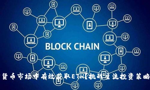 如何在加密货币市场中有效获取ETH？挑战主流投资策略的真实方法