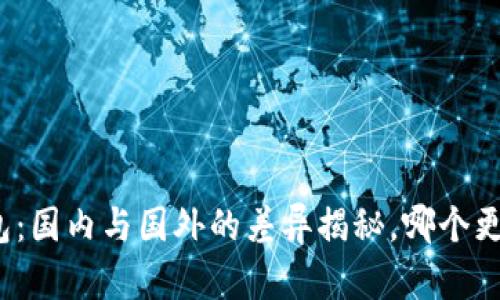 小狐钱包：国内与国外的差异揭秘，哪个更适合你？