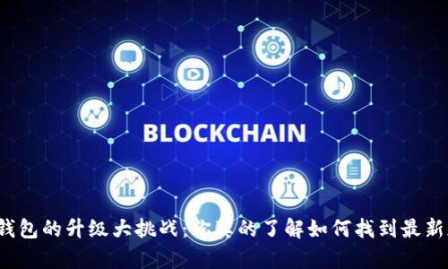 小狐钱包的升级大挑战：你真的了解如何找到最新版吗？