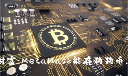 写作

“解锁加密财富：MetaMask能存狗狗币，还是骗局？”