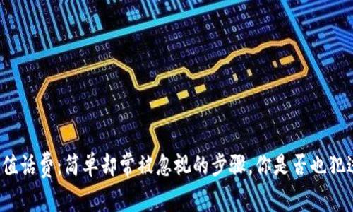 小狐钱包充值话费：简单却常被忽视的步骤，你是否也犯过这些错误？