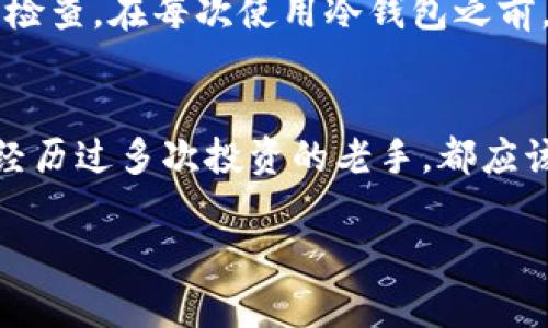 揭秘：如何选择合适的冷钱包，而不是被市场噪音迷惑？
冷钱包, 数字货币, 安全性/guanjianci

冷钱包的基本概念
在数字货币的世界中，安全性是用户最为关心的话题之一。冷钱包，作为一种安全的数字资产存储方式，正逐渐成为许多投资者的首选。与在线钱包相比，冷钱包不与互联网连接，从而显著减少了被黑客攻击的风险。那么，冷钱包究竟是什么？它的工作原理又是怎样的呢？冷钱包通过将用户的私钥存储在物理设备上，如USB闪存盘，硬件钱包，甚至是纸质钱包，确保只有用户自己能够访问他们的数字货币。

市场上的冷钱包类型
冷钱包主要分为几种类型，每一种都有其独特的优缺点。首先是硬件钱包，它们是专为存储数字货币而设计的设备，兼具安全性与便捷性。其次是纸质钱包，它仅仅是一张记录了用户公钥和私钥的纸张，虽然安全，但在使用上略显繁琐，且易于损坏。此外，还有一些具有特定应用的冷钱包，比如专为某种特定数字货币设计的钱包，然而这些往往在通用性上有所欠缺。

如何选择合适的冷钱包
选择合适的冷钱包从来不是一个简单的过程。首先，安全性一定是优先考虑的要素。你需要研究和选择那些市场上经过认证的、技术上有保障的品牌。如Ledger和Trezor等知名硬件钱包品牌，它们的安全机制和用户反馈都相当出色。其次，用户体验也是一个关键因素。硬件钱包在使用时的便捷性、界面友好程度以及与不同平台的兼容性都会影响你的使用体验。

购买冷钱包的渠道
在你决定购买冷钱包之后，选择一个值得信赖的渠道进行购买就显得尤为重要。许多人可能会倾向于在电子商务平台上搜索“冷钱包”，但这往往会带来安全隐患。因此，推荐的购买途径包括直接通过厂家官方网站进行购买，或者选择一些信誉良好的电子产品商店。这样不仅可以确保产品的正版性，还能减少因中介渠道而导致的安全隐患。

避免购买到假冒伪劣产品
市场上充斥着各种冷钱包，部分产品的质量可能无法得到保证。用户在购买冷钱包时，一定要避免那些看起来价格过于便宜的产品，因为这些往往意味着质量的妥协。此外，仔细查看产品的评论和评分也是必要的，通过他人的使用反馈来判断该产品的安全性和可靠性。如果可能，向已经使用过该冷钱包的朋友征询意见，也是一个很好的选择。

使用冷钱包的最佳实践
购买了冷钱包并不意味着一切都就安全无忧，如何正确使用这个工具同样至关重要。首先，确保在安全的环境中进行冷钱包的设置，切勿在公共场合下连接设备进行操作。其次，定期进行安全检查。在每次使用冷钱包之前，确认其未被篡改或损坏。如果你选择的是硬件钱包，尝试定期更新其固件，以修补可能存在的安全漏洞。此外，妥善保管你的恢复短语（BIP39助记词），以防在意外情况下丢失对资产的控制。 

总结
选择和使用冷钱包，是数字货币投资过程中不可或缺的一部分。通过对产品的充分了解、谨慎选择购买渠道以及遵循最佳使用实践，可以大大提高你的数字资产安全。无论你是一名新手还是经历过多次投资的老手，都应该对冷钱包的选择和使用保持警惕。最终，冷钱包是保护你数字财富的一把安全钥匙，确保它的安全性可以让你在数字货币的世界中走得更远。 

除了上述内容外，不妨进一步探索一下市场上其他的安全存储方式，比如多重签名钱包等。对于投资者来说，了解这些知识将有助于更全面地掌握数字资产管理。