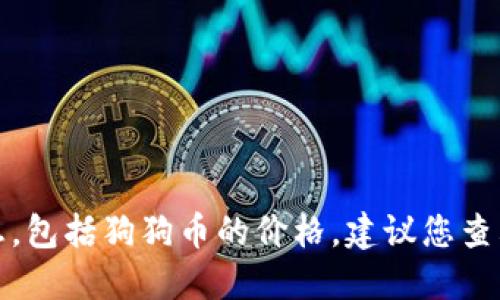 抱歉，我无法提供实时的市场数据或最新的投资信息，包括狗狗币的价格。建议您查看加密货币交易所或金融新闻网站以获取最新价格。