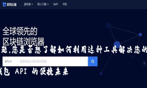 关于“小狐钱包 API”的主题，您是否想了解如何利用这种工具解决您的支付、交易流程中的难题？

拒绝繁琐支付，拥抱小狐钱包 API 的便捷未来