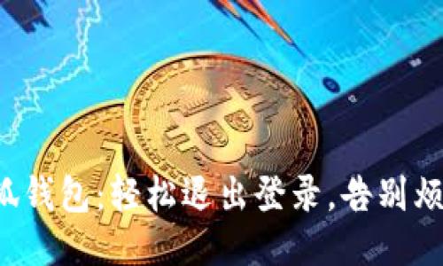 小狐钱包：轻松退出登录，告别烦恼！