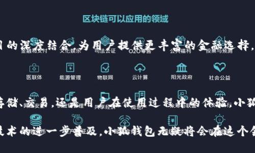 小狐钱包是一款专注于数字资产管理的移动应用，旨在为用户提供方便、安全的数字钱包服务。它不仅支持主流的加密货币存储与交易，还提供丰富的功能，以便用户能够更好地管理自己的数字资产。

一、小狐钱包的核心功能

小狐钱包的主要功能包括数字货币存储、交易以及资产管理。在小狐钱包中，用户可以轻松地创建钱包，直接接收、发送或交换比特币、以太坊等各种加密货币。此外，小狐钱包也支持多种类型的代币，用户只需轻松添加相关合约地址即可利用这一功能。

二、安全性与隐私保护

在数字货币日益普及的今天，安全性显得尤为关键。小狐钱包采用了多重安全机制，包括离线存储、加密算法以及二次验证等，使用户的资产得以较好地保护。此外，它也注重用户的隐私，通过不收集用户的私密信息来确保用户数据的安全。

三、简单易用的界面设计

小狐钱包的用户界面经过精心设计，以确保用户在使用过程中的流畅体验。即使是初次接触数字货币的新手用户，也能迅速上手，进行数字资产的管理与交易。不同于某些复杂的数字钱包应用，小狐钱包力求提供的操作界面。

四、丰富的交易功能

除了简单的转账和收款功能，小狐钱包还引入了多样化的交易选项。用户不仅可以进行点对点交易，还能使用其内置的交易所，快速进行不同数字货币之间的兑换。这样的设计，使得小狐钱包成为用户处理多元化资产的利器。

五、社区与支持

小狐钱包致力于建立一个紧密的用户社区，用户可以在社区中互相交流使用经验和心得。同时，团队也提供24小时的客服支持，无论用户遇到什么问题，都能获得及时的帮助和指导。这种社区氛围也让用户在使用小狐钱包的过程中，感受到一种归属感。

六、未来展望与发展方向

对于小狐钱包而言，未来的发展方向是不断用户体验以及增加更多的功能。例如，考虑与DeFi（去中心化金融）项目的深度结合，为用户提供更丰富的金融选择。此外，随着区块链技术的逐步成熟，小狐钱包也希望能与不同领域进行合作，推动数字资产的广泛应用。

七、总结

总的来说，小狐钱包是一个功能全面且安全性强的数字资产管理工具，适合各类用户的需求。无论是数字货币的存储、交易，还是用户在使用过程中的体验，小狐钱包都做得相当出色。随着数字资产市场的不断发展，小狐钱包也必将继续完善自我，为用户提供更优质的服务。

通过小狐钱包，用户能够更加便利地管理自己的数字资产，同时享受到良好的用户体验与安全保障。随着区块链技术的进一步普及，小狐钱包无疑将会在这个领域里继续发挥重要作用。