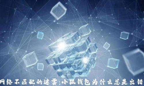 
网络不匹配的迷雾：小狐钱包为什么总是出错？