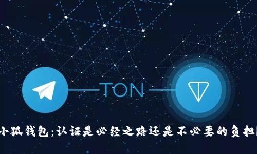 小狐钱包：认证是必经之路还是不必要的负担？