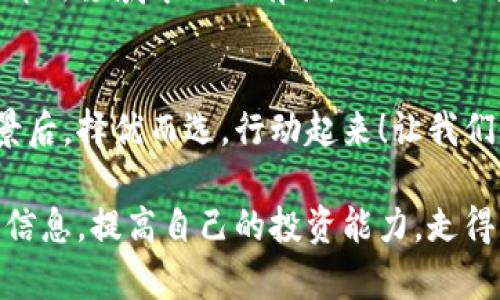 在虚拟币的浪潮中，你还在迷茫吗？来这里找到你应有的答案！

虚拟币, 加密货币, 投资资讯/guanjianci

虚拟币的崛起：全球经济的新变革
随着技术的飞速发展，虚拟币已成为现代经济中不可忽视的一部分。比特币、以太坊等数字货币的出现，标志着金融领域的一次重大变革。这种新生事物，不仅仅是其高度去中心化的特点，更是它对传统金融体系的挑战与启发。投资者们纷纷涌入这一领域，渴望一睹虚拟资产的魅力与潜力。

为何选择虚拟币资讯App？
当你初涉虚拟币市场时，可能会感到无从下手。行业内的信息波动极大，跟风盲目投资可能导致意想不到的损失。在这个过程中，一个优秀的虚拟币资讯App将成为你的得力助手。它可以为你提供实时的市场动态、深度的行情分析以及投资策略的指导，无疑会让你在这片复杂的领域中少走弯路。

核心功能一：实时市场信息
虚拟币市场犹如潮水般涌动，任何小的波动都可能引发巨大的市场反应。拥有一款提供实时行情的App，可以让你在第一时间获取市场数据，及时做出投资决策。比如，当比特币价格大幅波动时，你可以迅速获取相关的上下文信息，了解市场的整体趋势，避免“坐失良机”。

核心功能二：深度分析与预测
更深入的分析是虚拟币投资的关键。好的资讯App通常会整合行业内的分析报告，与币圈的专家进行合作，为用户提供准确可靠的市场洞察。这种分析不仅仅停留在表面，而是结合技术分析、市场趋势、交易量等多方面的数据，为你预测未来的市场走向，让你能在复杂的信息中做出理性的投资决策。

核心功能三：个性化定制
每个投资者的需求都不尽相同。有些人偏爱尝试新兴币种，另一些则更倾向于投资于稳定币。优秀的虚拟币资讯App将允许用户根据自己的投资风格和风险承受能力，设置个性化的消息提醒。此外，一些平台还会提供利基市场的投资机会分析，帮助你在竞争中脱颖而出。

安全性与可信度：不可或缺的考虑
在选择虚拟币资讯App时，安全性与可信度是最重要的考量因素。许多诈骗案例提醒我们，在数字货币领域，信息核实尤为重要。因此，寻找有良好口碑及用户评价的App，尤其是那些具备透明运营和严格合规的应用平台，能够让你更安心地进行投资。

使用体验与界面设计
一款用户友好的虚拟币资讯App会使你的投资过程更加轻松舒适。良好的界面设计让信息获取过程变得直观，而合适的功能安排则保证你能够迅速找到所需的内容。此外，适配各种装备（手机、平板、电脑）的跨平台支持，让你在任何场合都能轻松获取数据。

社交互动与社区支持
投资往往是一个孤独的旅程，尤其是在虚拟币这个充满风险的领域。当你能够与其他投资者分享观点、交流经验时，必然会增加一些信心。在好的资讯App中，社区互动功能可以让你获得其他用户对市场变化的看法，甚至能够参与到更加深层次的讨论中，获取不同的投资观点。

总结：让虚拟币投资之路不再孤单
在这波虚拟币的浪潮中，拥有一款优秀的资讯App就像是为你配备了最专业的导航系统。它帮助你理清思路，提供一手的市场信息，让你在这个经济新领域中游刃有余。无论你是初学者，还是投资老手，一个好的虚拟币资讯App都能够让你的投资之路更加顺畅。就让它成为你投资的伙伴，助你在数字经济的海洋中乘风破浪！

行动起来，今日就来下载！
如今市场上已经有许多优秀的虚拟币资讯App可供选择。不过，选择一款符合你需求的App绝非易事。比较各个应用的功能、用户评价以及公司背景后，择优而选，行动起来！让我们共同在虚拟世界中追逐财富的梦想！

以上内容是关于虚拟币资讯App的全面介绍，希望能帮助你在这个充满机遇与挑战的领域中找到方向。记得，知识就是你的竞争优势，获取更多的信息，提高自己的投资能力，走得更远。这是我们共同的使命与追求。