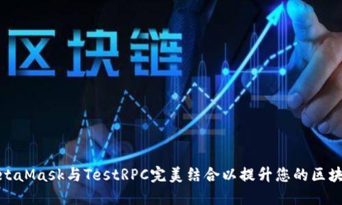如何使用MetaMask与TestRPC完美结合以提升您的区块链开发体验