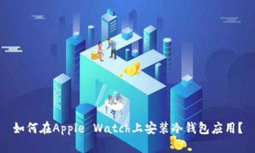 如何在Apple Watch上安装冷钱包应用？
