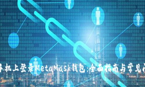 如何在手机上登录MetaMask钱包：全面指南与常见问题解答