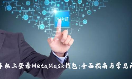 如何在手机上登录MetaMask钱包：全面指南与常见问题解答