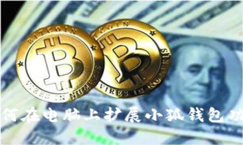 如何在电脑上扩展小狐钱包功能