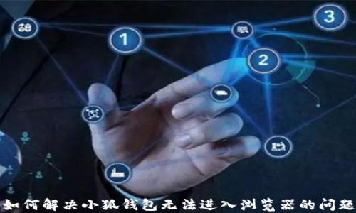 
如何解决小狐钱包无法进入浏览器的问题