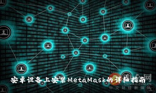 安卓设备上安装MetaMask的详细指南