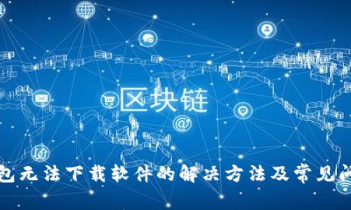 小狐钱包无法下载软件的解决方法及常见问题分析
