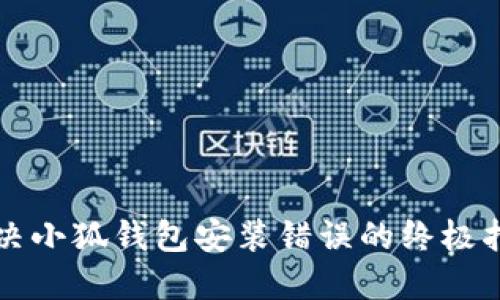 解决小狐钱包安装错误的终极指南