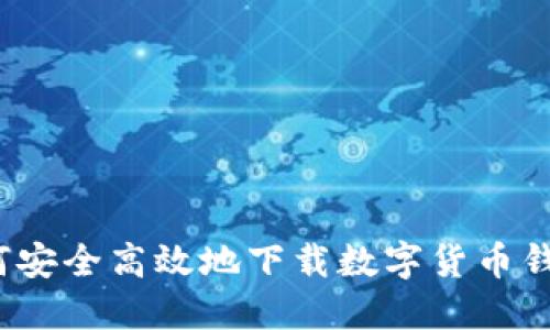 如何安全高效地下载数字货币钱包？