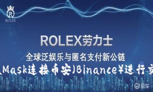 如何通过MetaMask连接币安（Binance）进行交易和资产管理