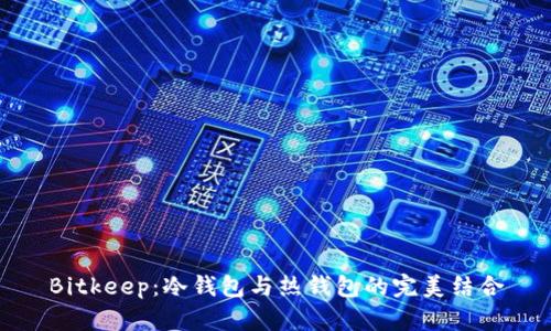Bitkeep：冷钱包与热钱包的完美结合