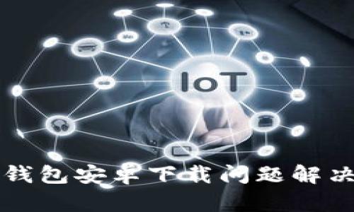 小狐钱包安卓下载问题解决指南