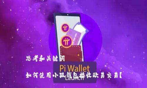 思考和关键词

如何使用小狐钱包接收欧易交易？