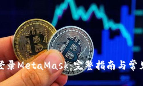 如何顺利登录MetaMask：完整指南与常见问题解答