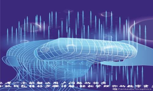 思考一个能解决用户问题的优秀 
小狐钱包转移步骤详解：轻松管理你的数字资产