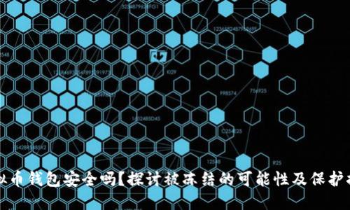 虚拟币钱包安全吗？探讨被冻结的可能性及保护措施