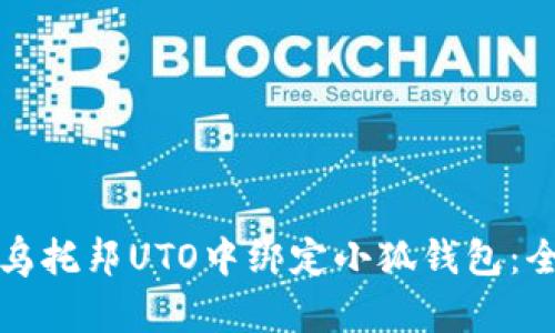如何在乌托邦UTO中绑定小狐钱包：全面指南
