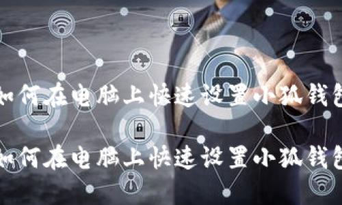 如何在电脑上快速设置小狐钱包

如何在电脑上快速设置小狐钱包