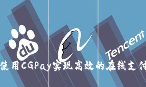 如何使用CGPay实现高效的在线支付系统
