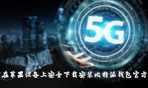 如何在苹果设备上安全下载安装比特派钱包官方网站